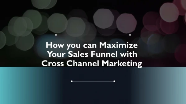 How you can Maximize Your Sales Funnel with Cross Channel Marketing