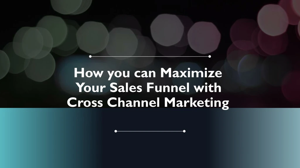 how you can maximize your sales funnel with cross channel marketing