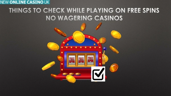 Things to Check While Playing on Free Spins No Wagering Casinos