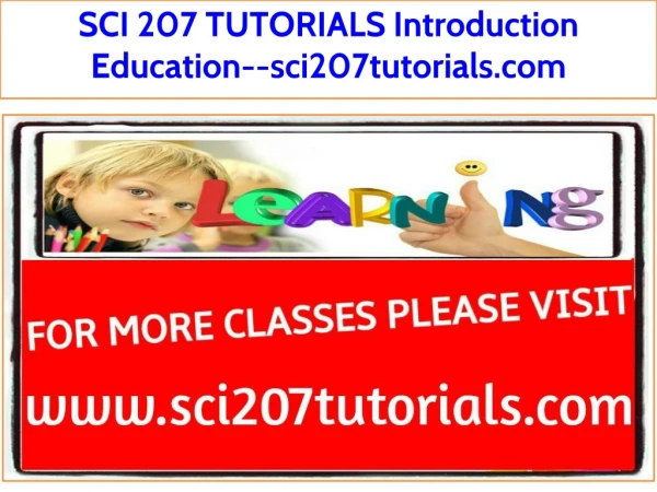 SCI 207 TUTORIALS Introduction Education--sci207tutorials.com
