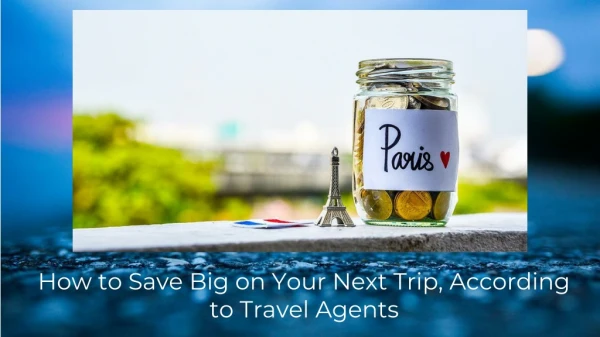 How to Save Big on Your Next Trip, According to Travel Agents