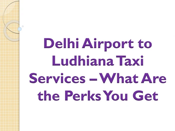 Delhi Airport to Ludhiana Taxi Services – What Are the Perks You Get
