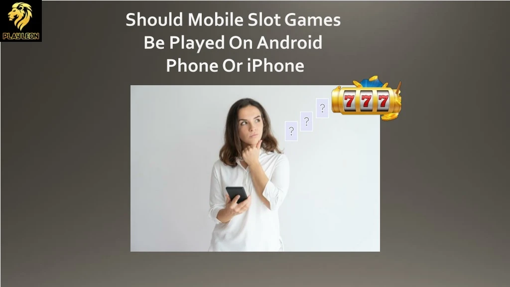 should mobile slot games be played on android phone or iphone