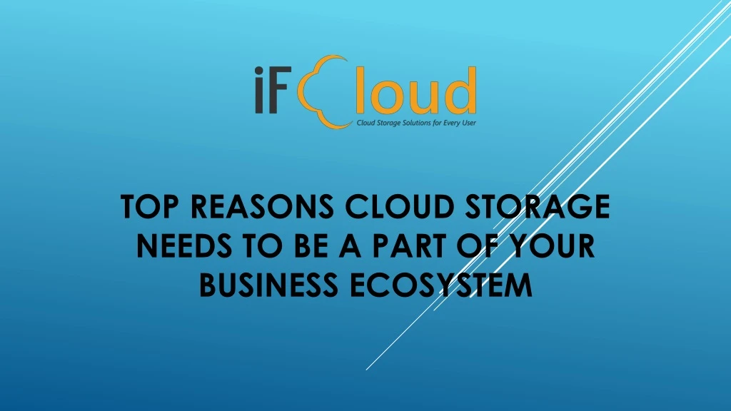 top reasons cloud storage needs to be a part of your business ecosystem