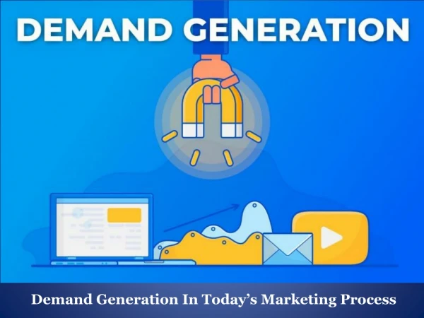 Demand Generation In Today’s Marketing Process