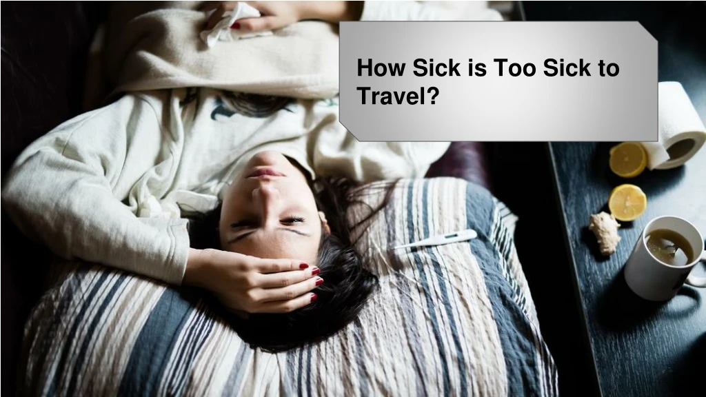 how sick is too sick to travel