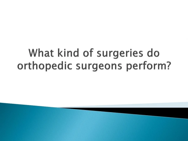 What kind of Surgeries do Orthopedic Surgeons Perform?