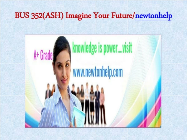 BUS 352(ASH) Imagine Your Future/newtonhelp.com   