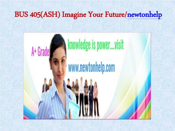 BUS 405(ASH) Imagine Your Future/newtonhelp.com   