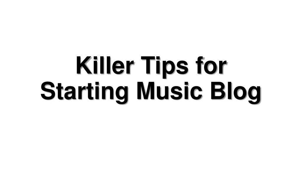 killer tips for starting music blog