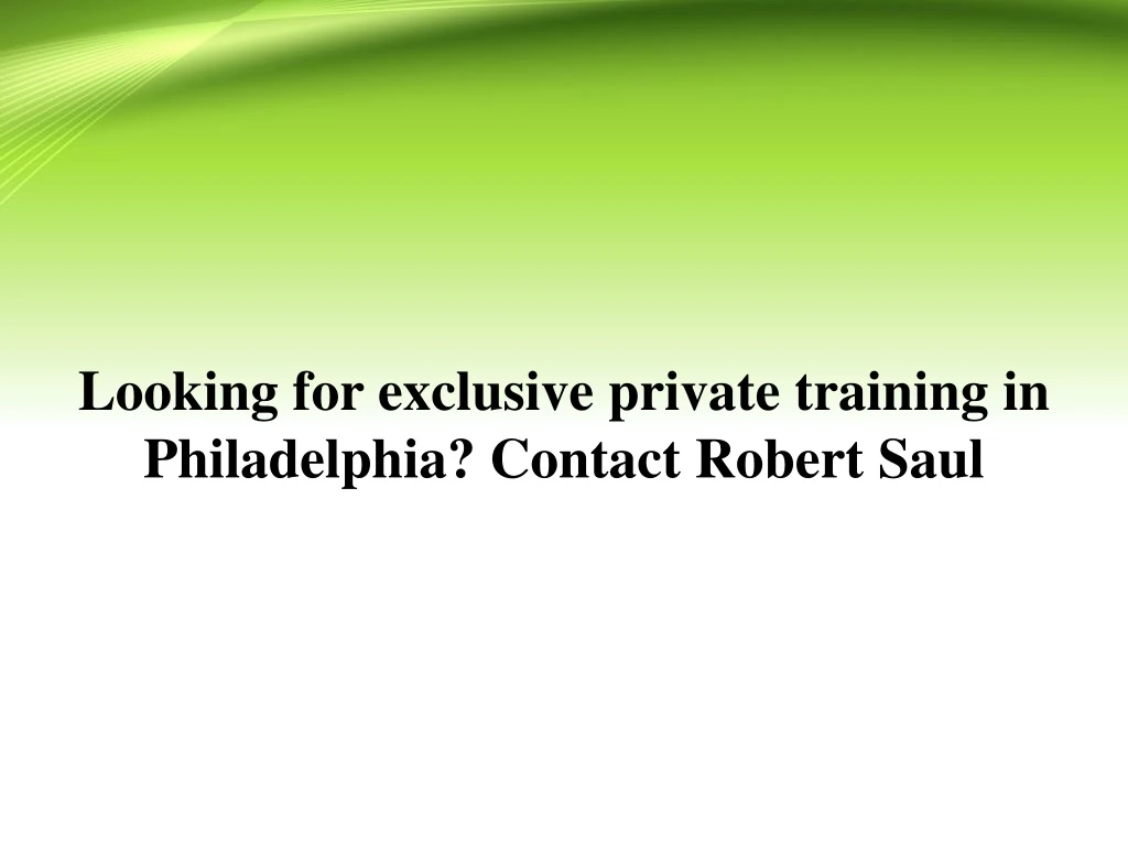 looking for exclusive private training in philadelphia contact robert saul