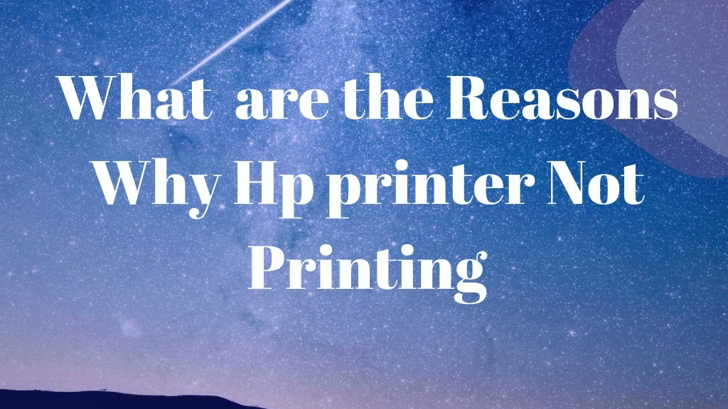 what are the reasons why hp printer not printing