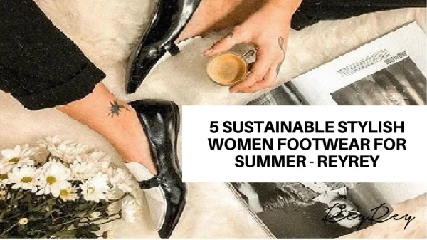5 SUSTAINABLE STYLISH WOMEN FOOTWEAR FOR SUMMER - ReyRey