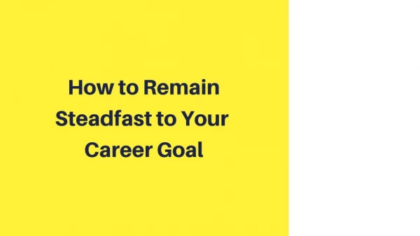 How to Remain Steadfast to Your Career Goal