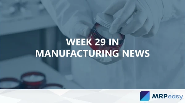 Week 29 in Manufacturing News