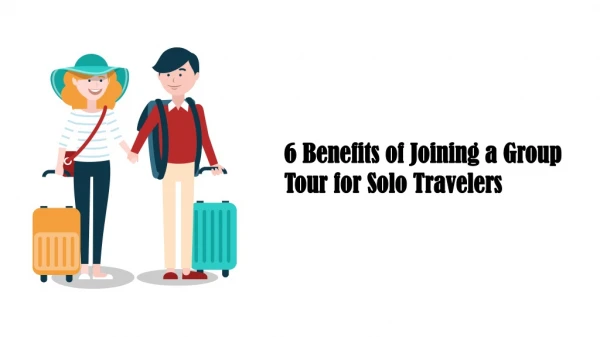 6 Benefits of Joining a Group Tour for Solo Travelers