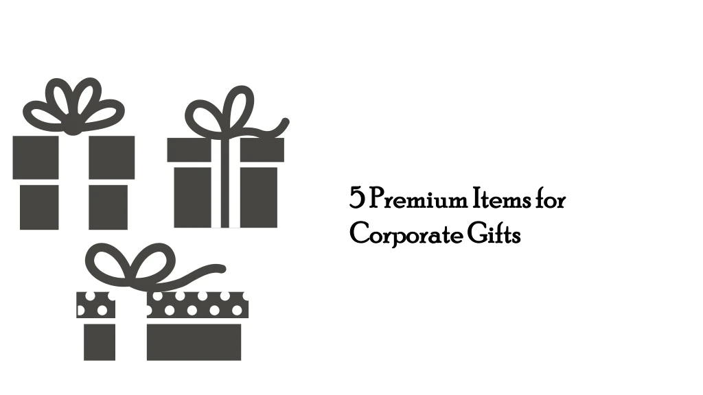 5 premium items for corporate gifts