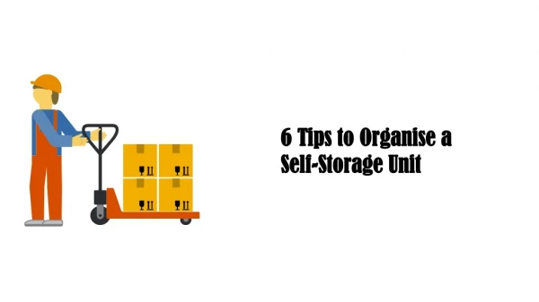 6 Tips to Organise a Self-Storage Unit