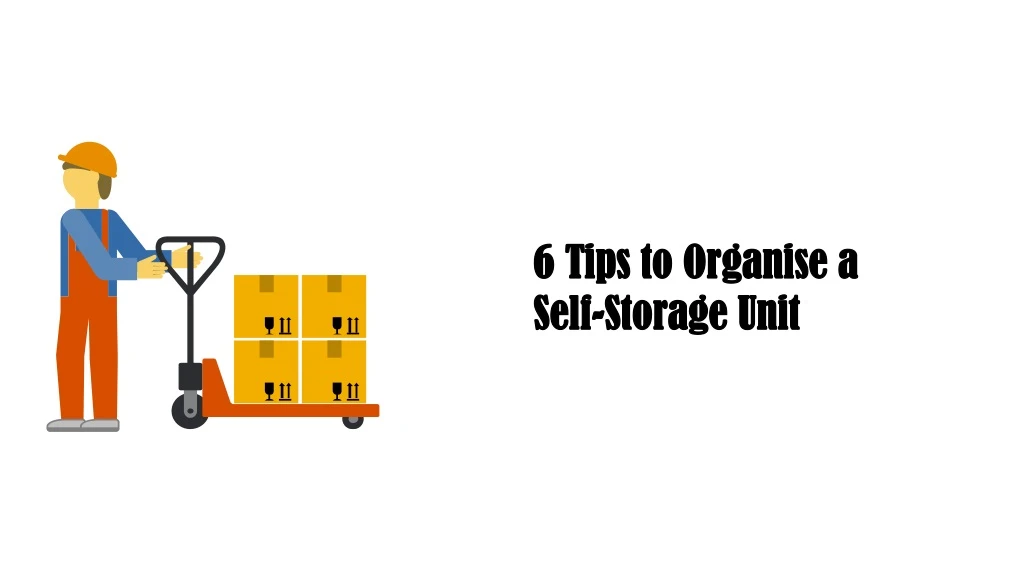 6 tips to organise a self storage unit