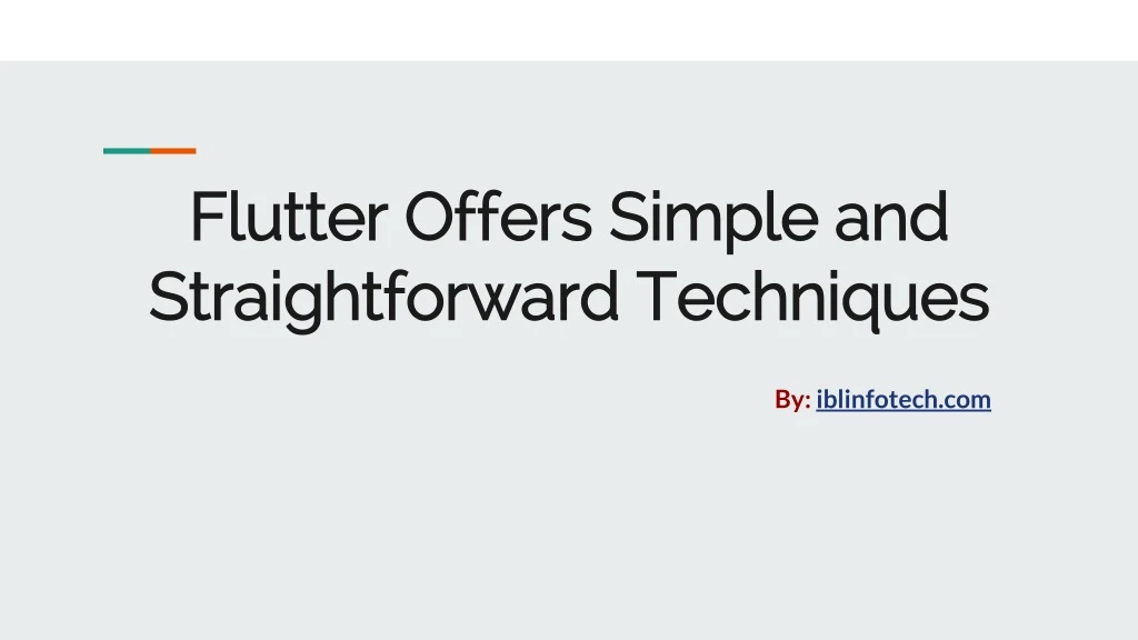 flutter offers simple and straightforward techniques
