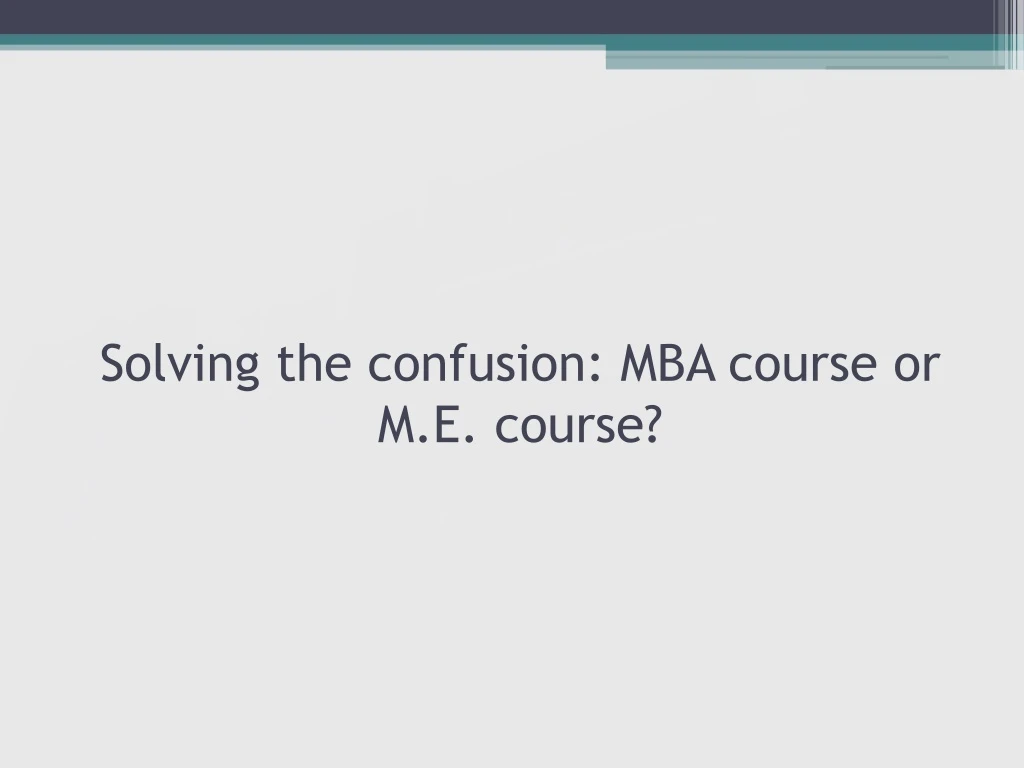 solving the confusion mba course or m e course