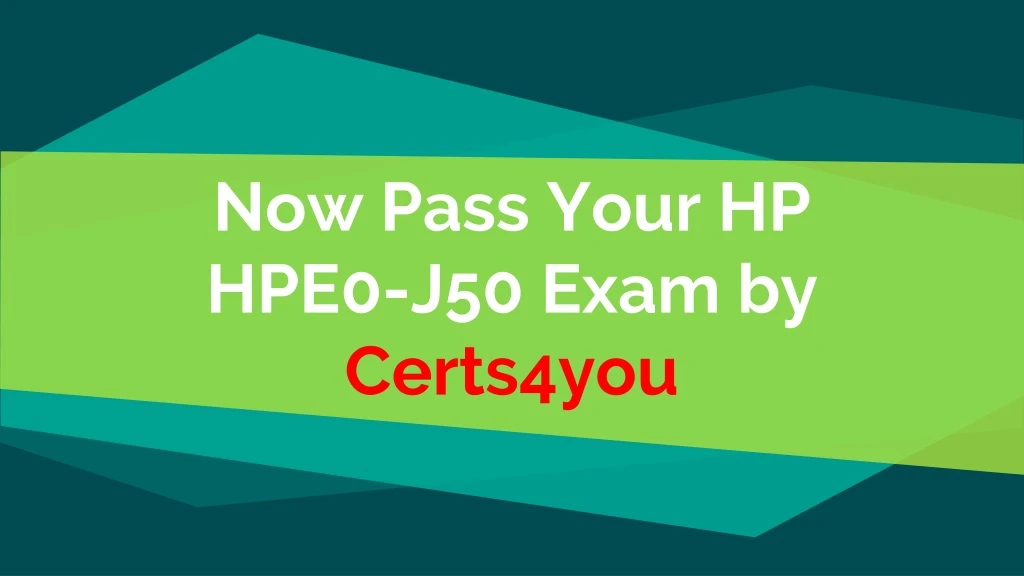 now pass your hp hpe0 j50 exam by certs4you