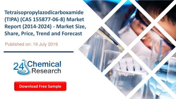 Tetraisopropylazodicarboxamide (TIPA) (CAS 155877-06-8) Market Report (2014-2024) - Market Size, Share, Price, Trend and