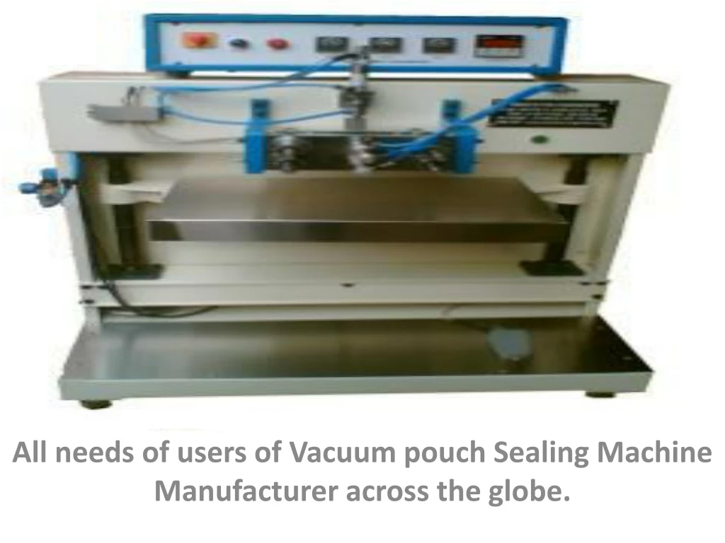 all needs of users of vacuum pouch sealing machine manufacturer across the globe