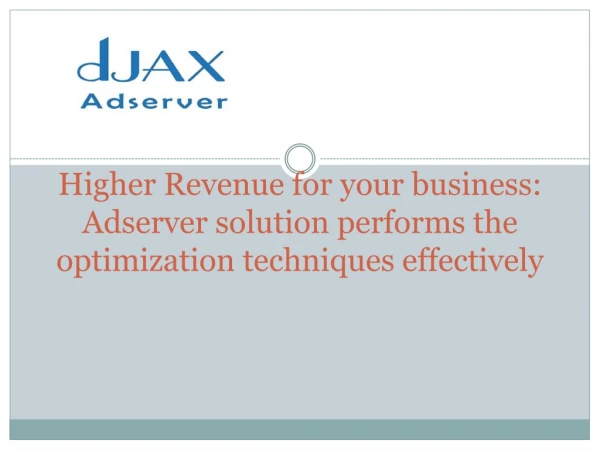 Higher Revenue for your business : Adserver solution performs the optimization techniques effectively