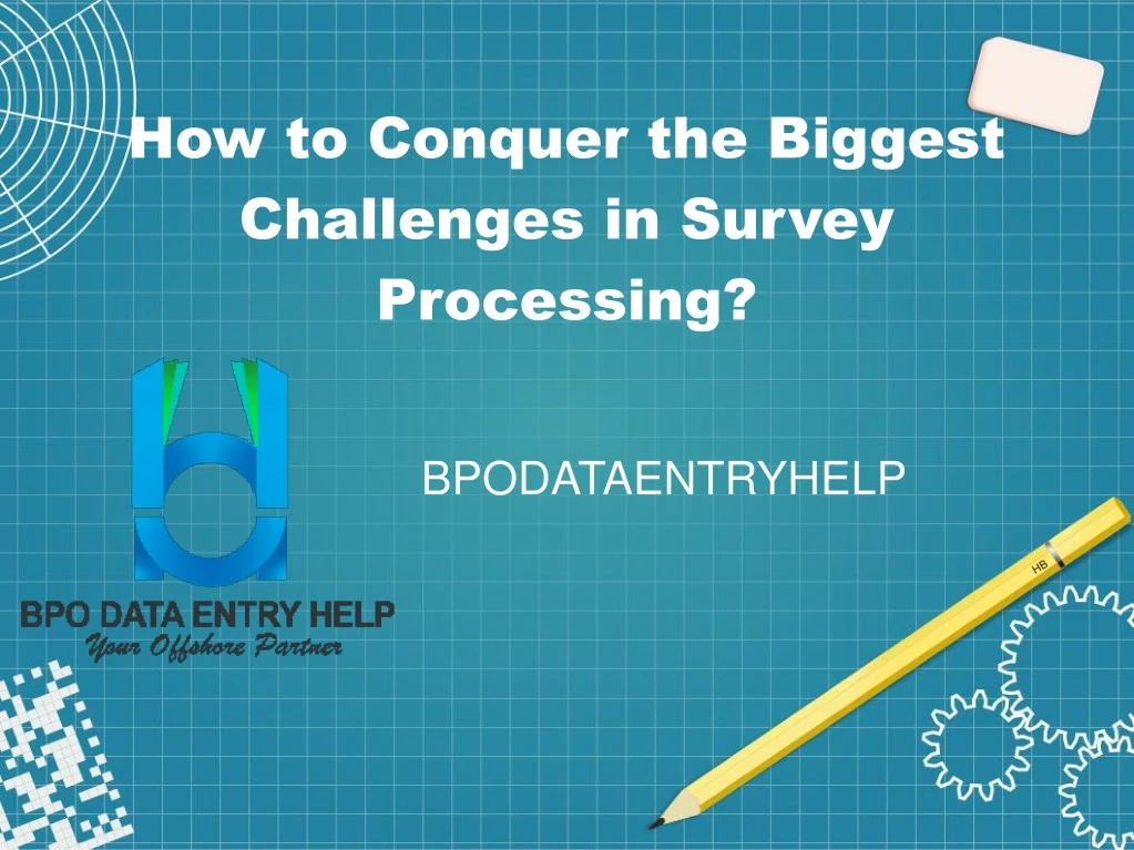 how to conquer the biggest challenges in survey processing