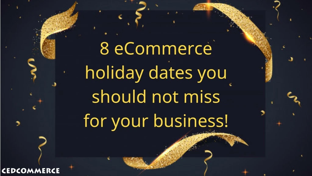 8 ecommerce holiday dates you should not miss