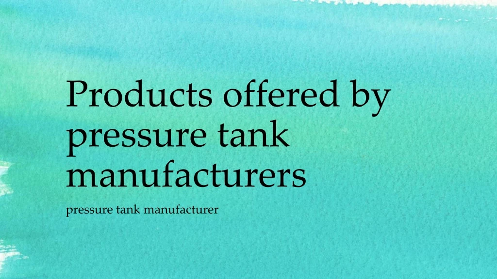 products offered by pressure tank manufacturers