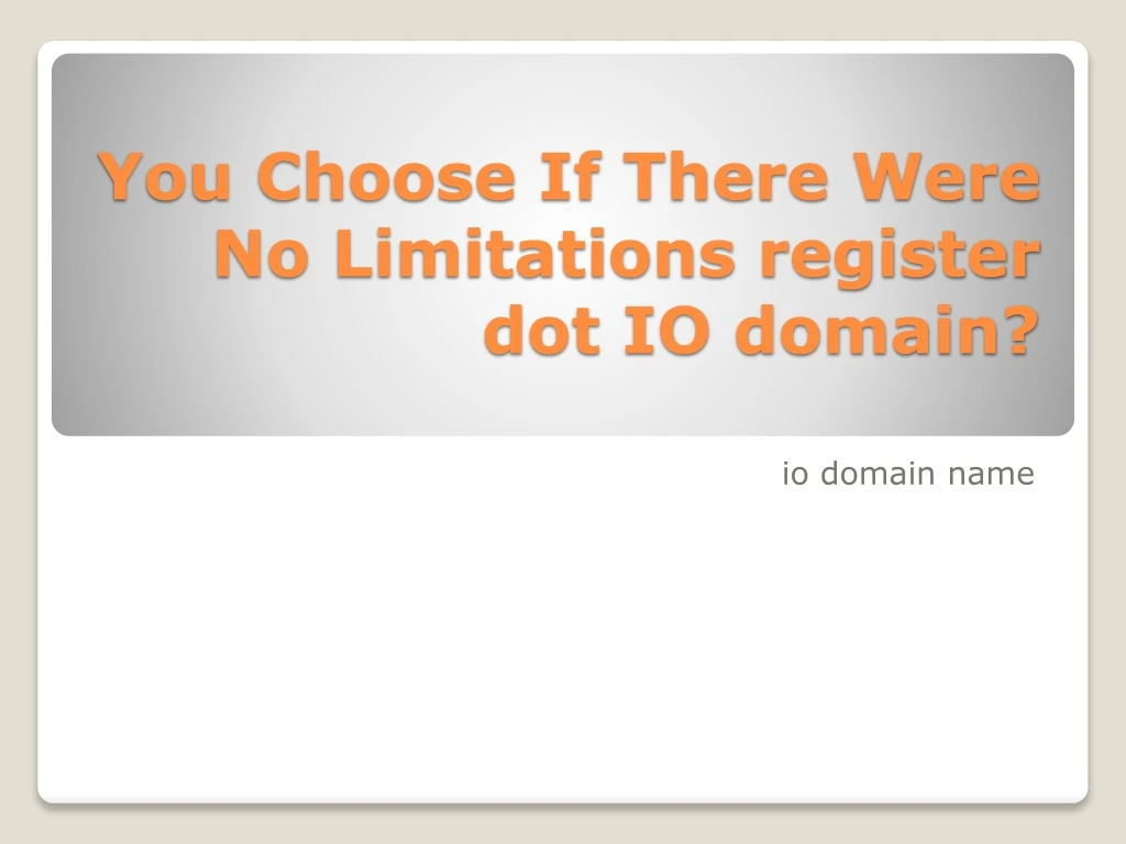 you choose if there were no limitations register dot io domain
