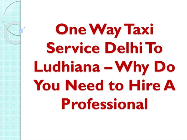 One Way Taxi Service Delhi To Ludhiana – Why Do You Need to Hire A Professional
