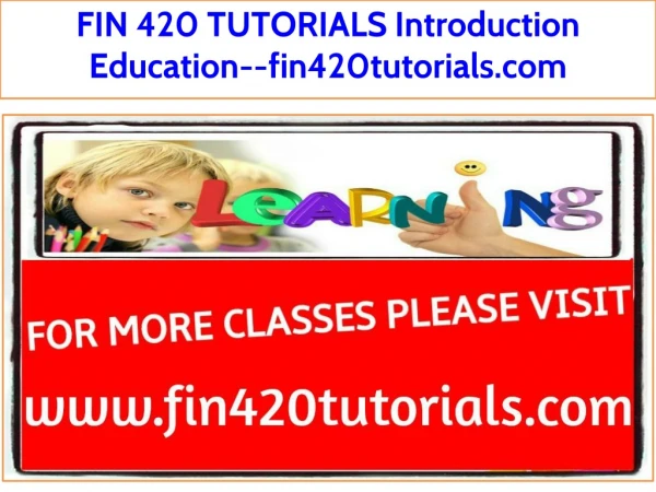 FIN 420 TUTORIALS Introduction Education--fin420tutorials.com
