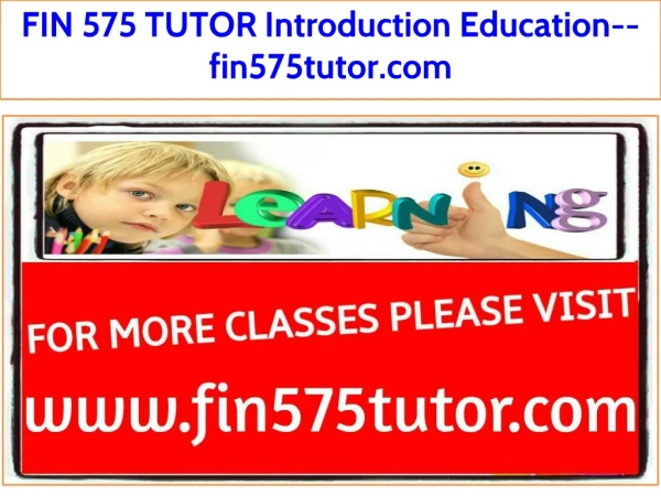FIN 575 TUTOR Introduction Education--fin575tutor.com