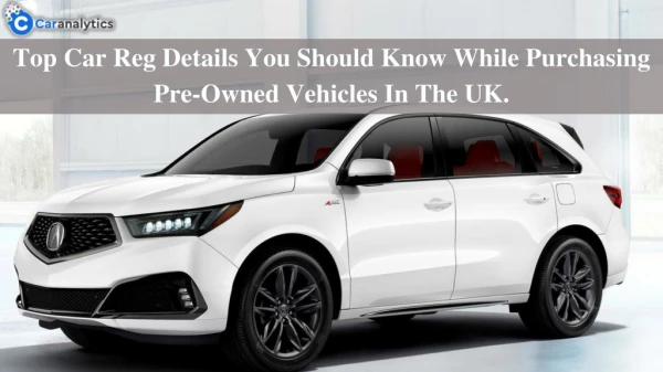 Top Car Reg Details You Should Know While Purchasing Pre-Owned Vehicles In The UK