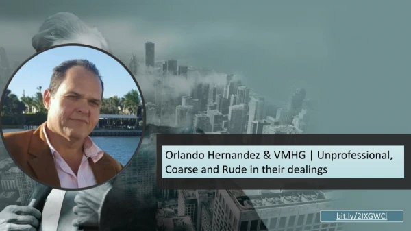 Orlando Hernandez & VMHG Unprofessional, Coarse and Rude in their dealings