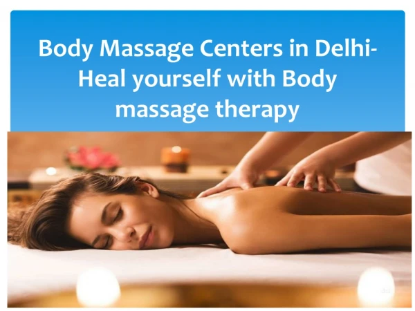 Body Massage Centers in Delhi- Heal yourself with Body massage therapy
