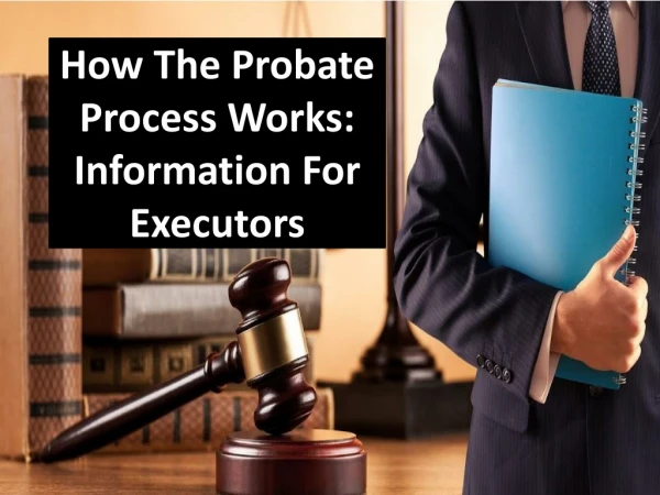 How The Probate Process Works: Information For Executors