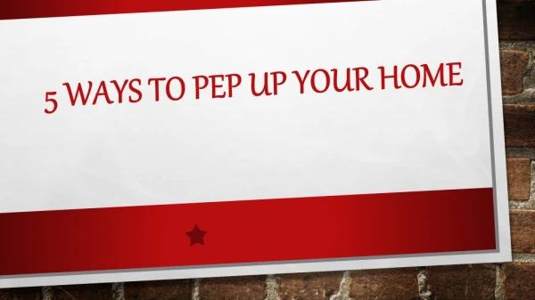 5 Ways to Pep Up Your Home