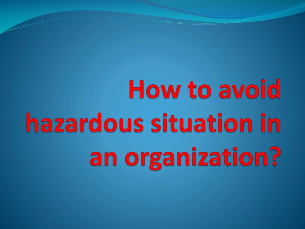 how to avoid hazardous situation in an organization