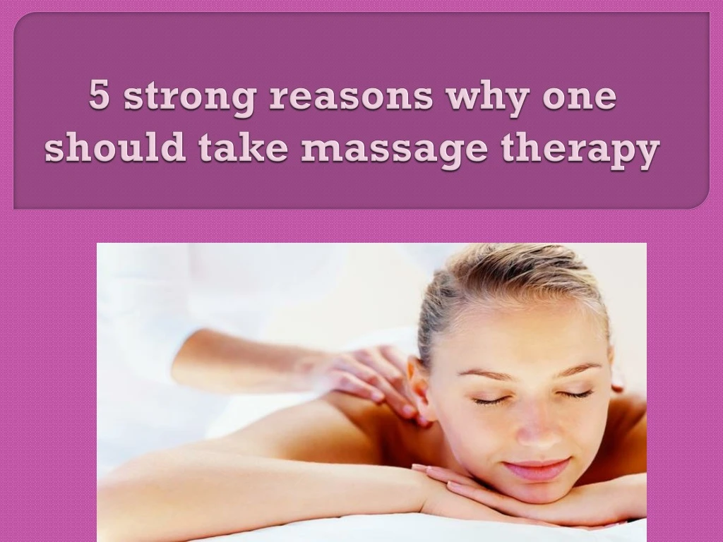 5 strong reasons why one should take massage therapy