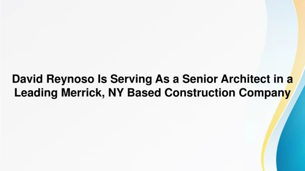 David Reynoso Is Serving As a Senior Architect in a Leading Merrick, NY Based Construction Company
