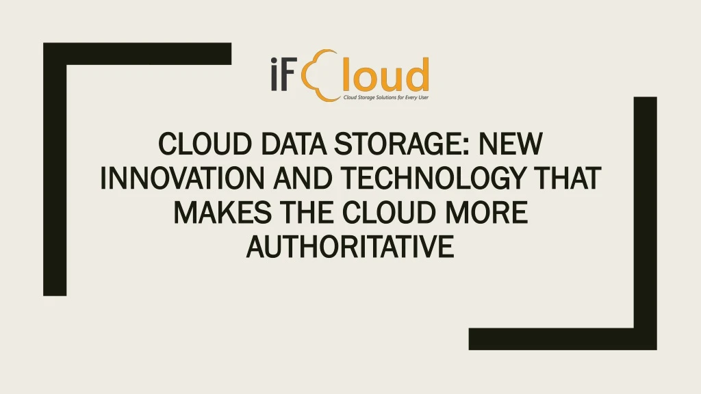 cloud data storage new innovation and technology that makes the cloud more authoritative
