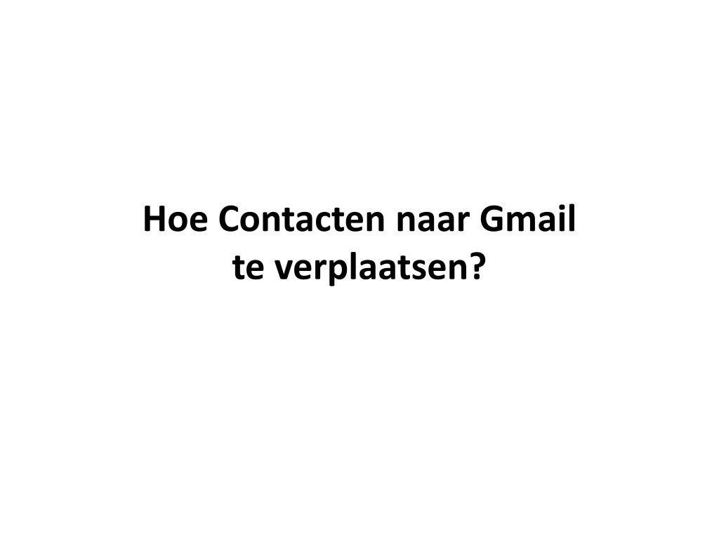 hoe contacten naar gmail te verplaatsen