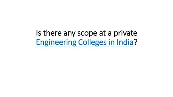 Is there any scope at a private Engineering Colleges in India ?