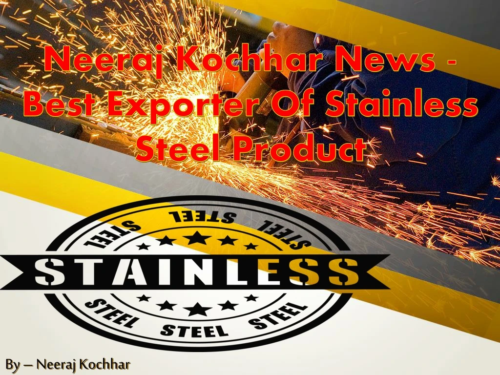 neeraj kochhar news best exporter of stainless steel product