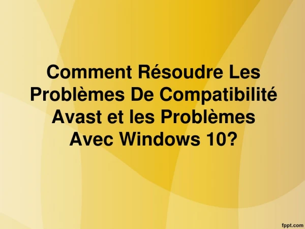 Comment résoudre les problèmes de compatibilité et les problèmes d'Avast avec Windows 10?