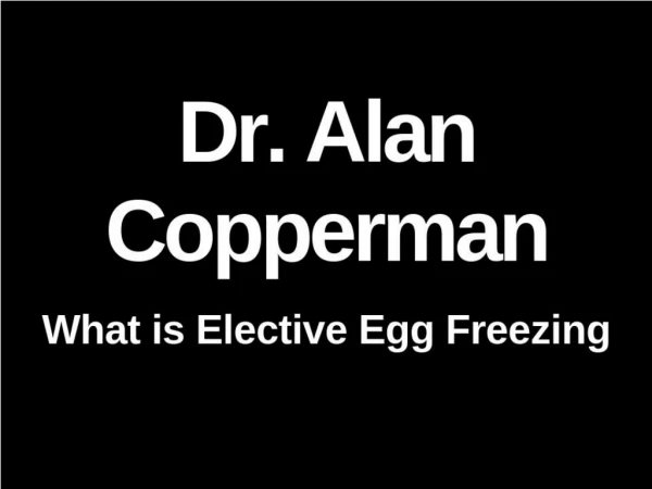 Dr. Alan Copperman - What is Elective Egg Freezing